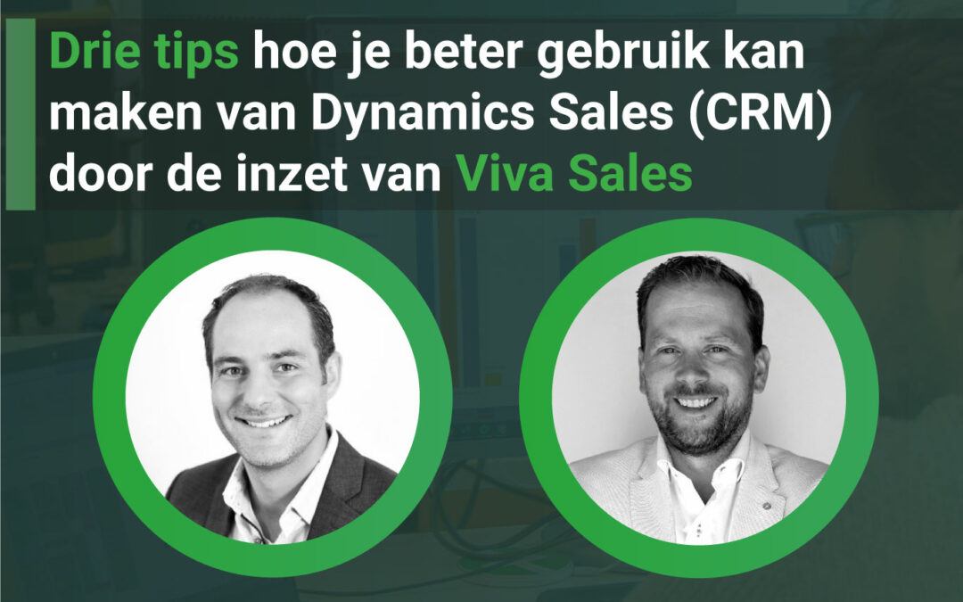 Drie tips hoe je beter gebruik kan maken van Dynamics Sales (CRM) door de inzet van Viva Sales